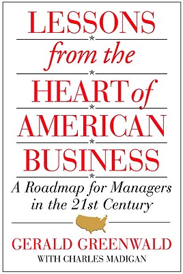 Lessons from the Heart of American Business: A Roadmap for Mgrs in the 21st Century - Greenwald, Gerald, and Madigan, Charles