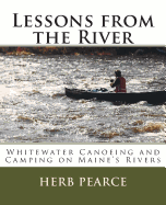 Lessons from the River: What I've Learned from Whitewater Canoeing and Camping on Maine's Rivers