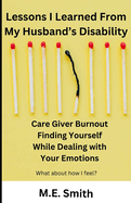 Lessons I Learned From My Husband's Disability: Care Giver Burnout. Finding Yourself While Dealing With Your Emotion
