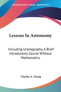Lessons In Astronomy: Including Uranography, A Brief Introductory Course Without Mathematics