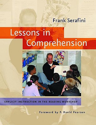 Lessons in Comprehension: Explicit Instruction in the Reading Workshop - Serafini, Frank, Dr.