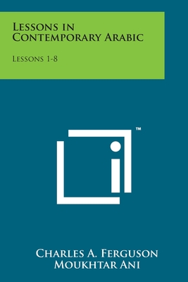 Lessons in Contemporary Arabic: Lessons 1-8 - Ferguson, Charles A, and Ani, Moukhtar