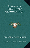 Lessons In Elementary Grammar (1901) - Mirick, George Alonzo