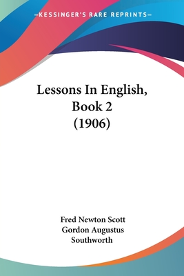 Lessons In English, Book 2 (1906) - Scott, Fred Newton, and Southworth, Gordon Augustus