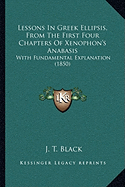 Lessons In Greek Ellipsis, From The First Four Chapters Of Xenophon's Anabasis: With Fundamental Explanation (1850)