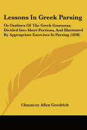 Lessons In Greek Parsing: Or Outlines Of The Greek Grammar, Divided Into Short Portions, And Illustrated By Appropriate Exercises In Parsing (1838)