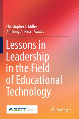 Lessons in Leadership in the Field of Educational Technology - Miller, Christopher T (Editor), and Pia, Anthony A (Editor)