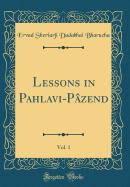 Lessons in Pahlavi-Pazend, Vol. 1 (Classic Reprint)