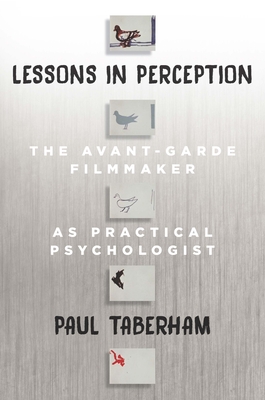 Lessons in Perception: The Avant-Garde Filmmaker as Practical Psychologist - Taberham, Paul