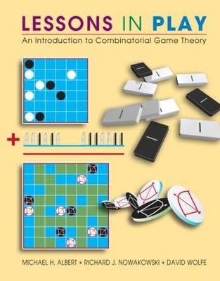 Lessons in Play: An Introduction to Combinatorial Game Theory - Albert, Michael H, and Nowakowski, Richard J, and Wolfe, David