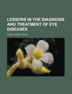 Lessons in the diagnosis and treatment of eye diseases