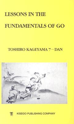 Lessons in the Fundamentals of Go - Kageyama, Toshiro, and James, Davies (Translated by)