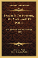 Lessons in the Structure, Life, and Growth of Plants, for Schools and Academies
