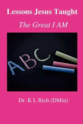 Lessons Jesus Taught: the Great I AM - Rich, K L