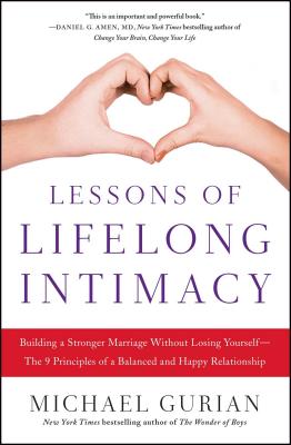Lessons of Lifelong Intimacy: Building a Stronger Marriage Without Losing Yourself--The 9 Principles of a Balanced and Happy Relationship - Gurian, Michael