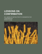 Lessons on Confirmation; Or, Heads of Instruction to Candidates for Confirmation