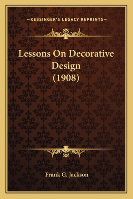 Lessons on Decorative Design (1908) - Jackson, Frank G