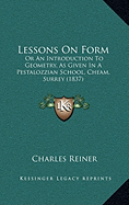 Lessons On Form: Or An Introduction To Geometry, As Given In A Pestalozzian School, Cheam, Surrey (1837) - Reiner, Charles