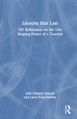 Lessons That Last: 185 Reflections on the Life-Shaping Power of a Teacher - Schmidt Hasson, Julie, and Estes-Swilley, Laura