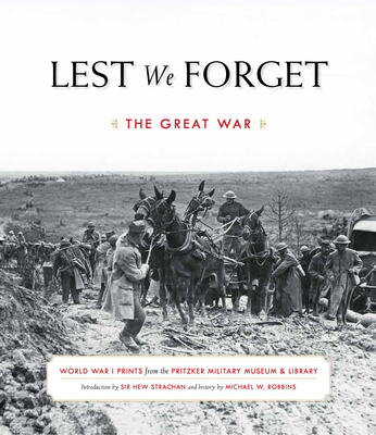 Lest We Forget: The Great War - Robbins, Michael W, Dr., and Strachan, Hew Francis Anthony, Sir, Fba (Introduction by), and Pritzker, Jennifer N, Colonel...