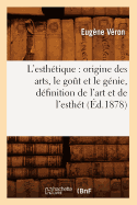 L'Esth?tique: Origine Des Arts, Le Go?t Et Le G?nie, D?finition de l'Art Et de l'Esth?t (?d.1878)