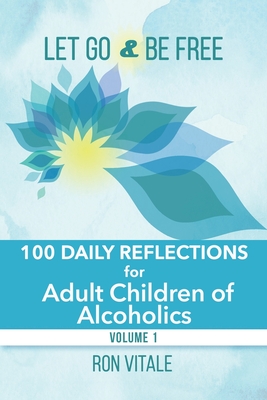 Let Go and Be Free: 100 Daily Reflections for Adult Children of Alcoholics - Vitale, Ron