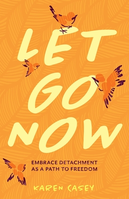 Let Go Now: Embrace Detachment as a Path to Freedom (Codependency, Al-Anon, Meditations) - Casey, Karen