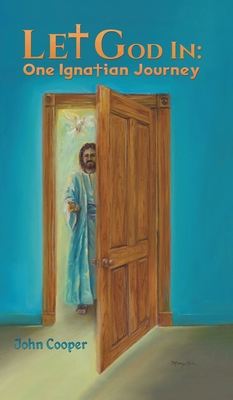 Let God in: One Ignatian Journey - Cooper, John