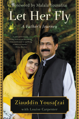Let Her Fly: A Father's Journey - Yousafzai, Malala (Foreword by), and Carpenter, Louise, and Yousafzai, Ziauddin