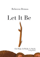 Let It Be Or Poke It With A Stick: A Flip-the-Flap book