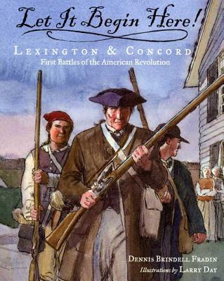 Let It Begin Here!: Lexington & Concord: First Battles of the American Revolution - Fradin, Dennis Brindell