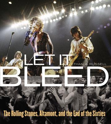 Let It Bleed: The Rolling Stones, Altamont, and the End of the Sixties - Russell, Ethan A (Photographer), and Van Der Leun, Gerard