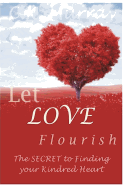 Let Love Flourish: The Secret to Finding Your Kindred Heart