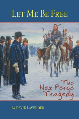 Let Me Be Free: The Nez Perce Tragedy - Lavender, David