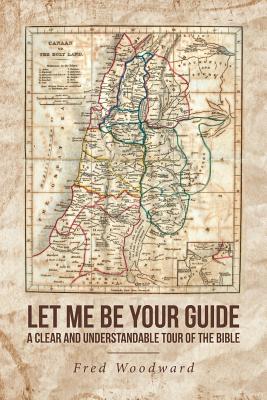 Let Me Be Your Guide: A Clear and Understandable Tour of the Bible - Woodward, Fred