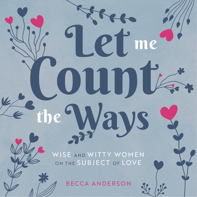 Let Me Count the Ways: Wise and Witty Women on the Subject of Love (Quotations, Affirmations) - Anderson, Becca, and Kingma, Daphne Rose (Foreword by)