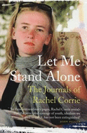 Let Me Stand Alone: The Journals of Rachel Corrie. Edited and with an Introduction by the Corrie Family - Corrie, Rachel