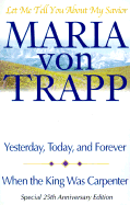 Let Me Tell You about My Savior: Yesterday, Today and Forever/When the King Was Carpenter - Von Trapp, Maria, and Trapp, Maria Augusta