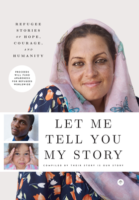 Let Me Tell You My Story: Refugee Stories of Hope, Courage, and Humanity - Their Story Is Our Story, and Mortier, Christophe (Photographer), and Silsby, Lindsay Allen (Photographer)