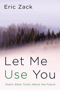 Let Me Use You: Poetic Bible Truths about the Future