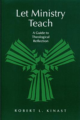 Let Ministry Teach: A Guide to Theological Reflection - Kinast, Robert L