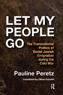 Let My People Go: The Transnational Politics of Soviet Jewish Emigration During the Cold War