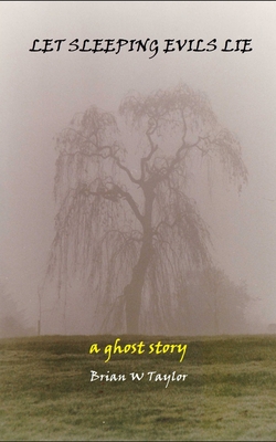 Let Sleeping Evils Lie: a ghost story - Taylor, Brian W