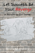 Let Success Be Your Revenge: A Roadmap for Teens