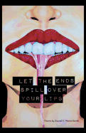 Let The Ends Spill Over Your Lips: Poems by