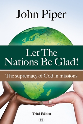 Let the Nations be Glad: The Supremacy Of God In Missions - Piper, John