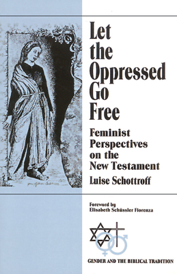 Let the Oppressed Go Free: Feminist Perspectives on the New Testament - Schottroff, Luise