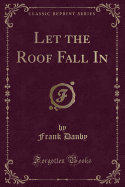 Let the Roof Fall in (Classic Reprint)