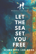 Let the Sea Set You Free - Scuba Diving Log