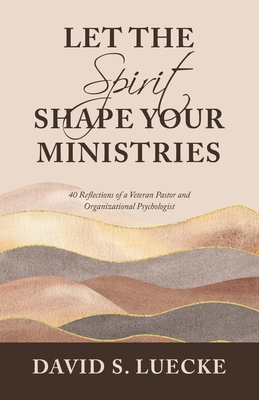 Let the Spirit Shape Your Ministries: 40 Reflections of a Veteran Pastor and Organizational Psychologist - Luecke, David S